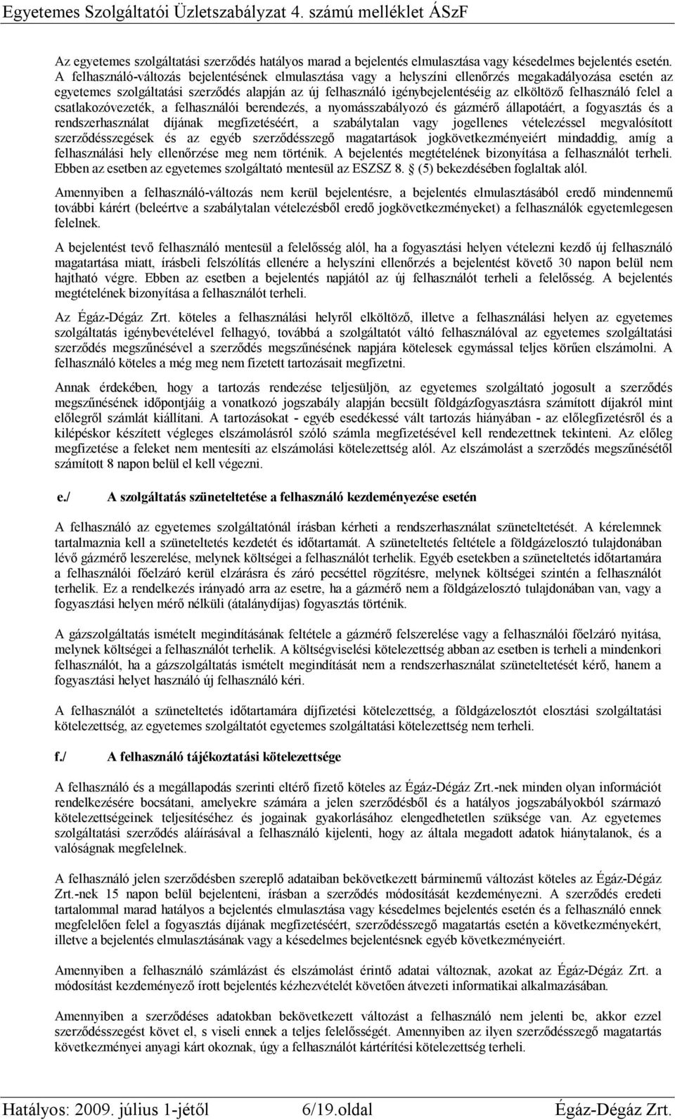 felhasználó felel a csatlakozóvezeték, a felhasználói berendezés, a nyomásszabályozó és gázmérő állapotáért, a fogyasztás és a rendszerhasználat díjának megfizetéséért, a szabálytalan vagy jogellenes