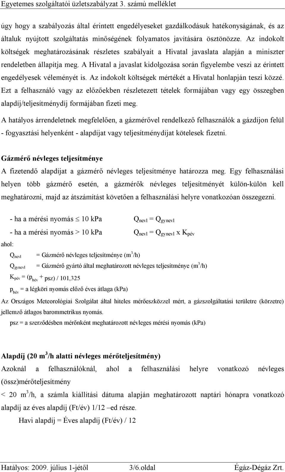 Az indokolt költségek meghatározásának részletes szabályait a Hivatal javaslata alapján a miniszter rendeletben állapítja meg.
