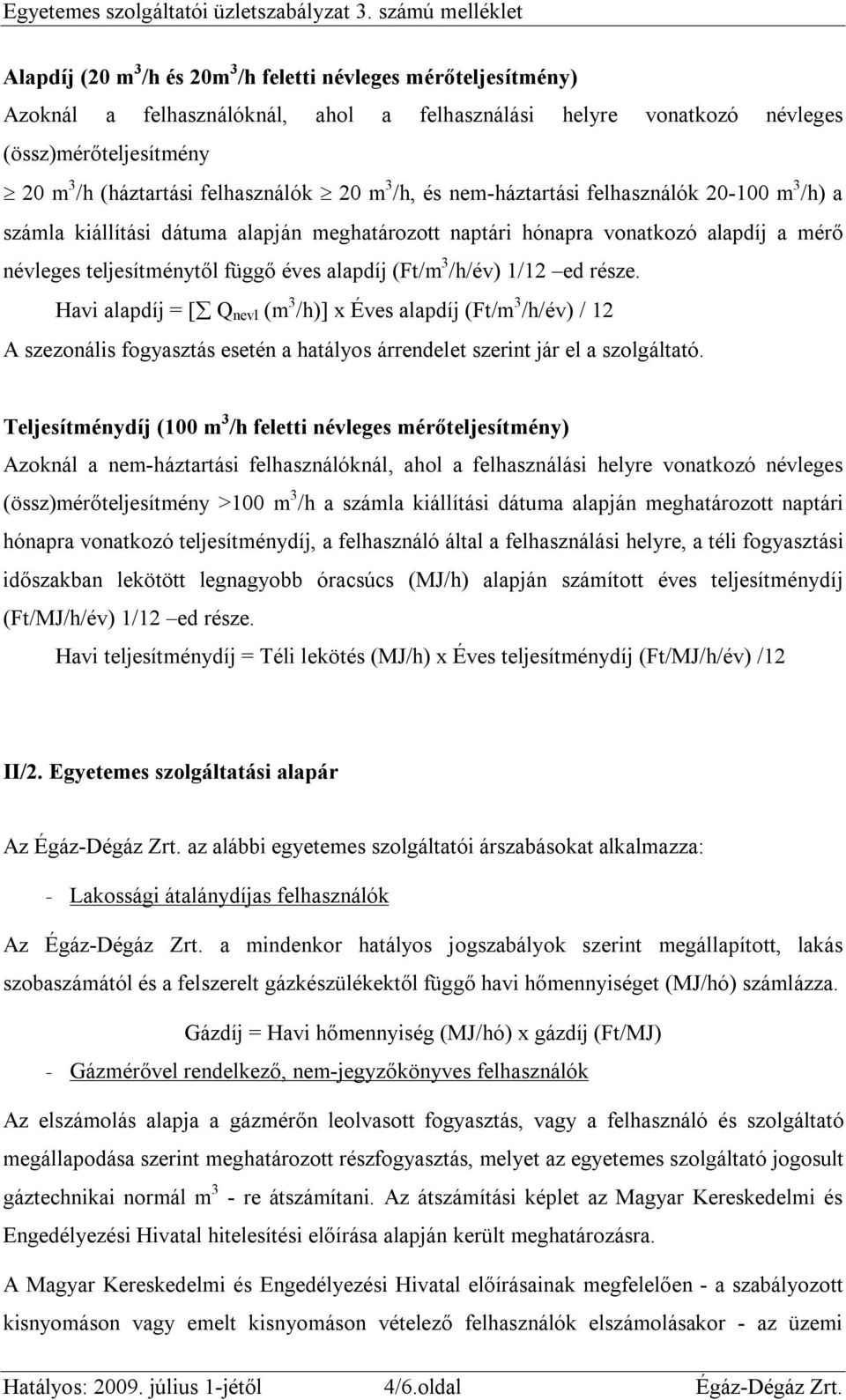 (háztartási felhasználók 20 m 3 /h, és nem-háztartási felhasználók 20-100 m 3 /h) a számla kiállítási dátuma alapján meghatározott naptári hónapra vonatkozó alapdíj a mérő névleges teljesítménytől