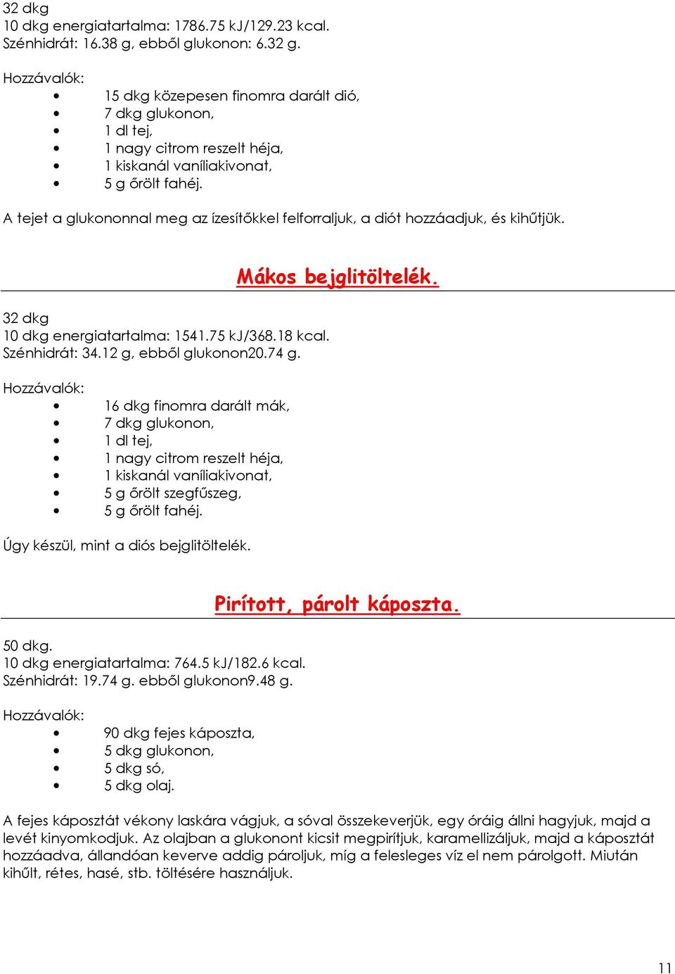 A tejet a glukononnal meg az ízesítıkkel felforraljuk, a diót hozzáadjuk, és kihőtjük. 32 dkg 10 dkg energiatartalma: 1541.75 kj/368.18 kcal. Szénhidrát: 34.12 g, ebbıl glukonon20.74 g.