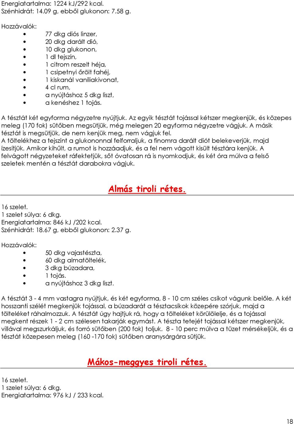 A tésztát két egyforma négyzetre nyújtjuk. Az egyik tésztát tojással kétszer megkenjük, és közepes meleg (170 fok) sütıben megsütjük, még melegen 20 egyforma négyzetre vágjuk.