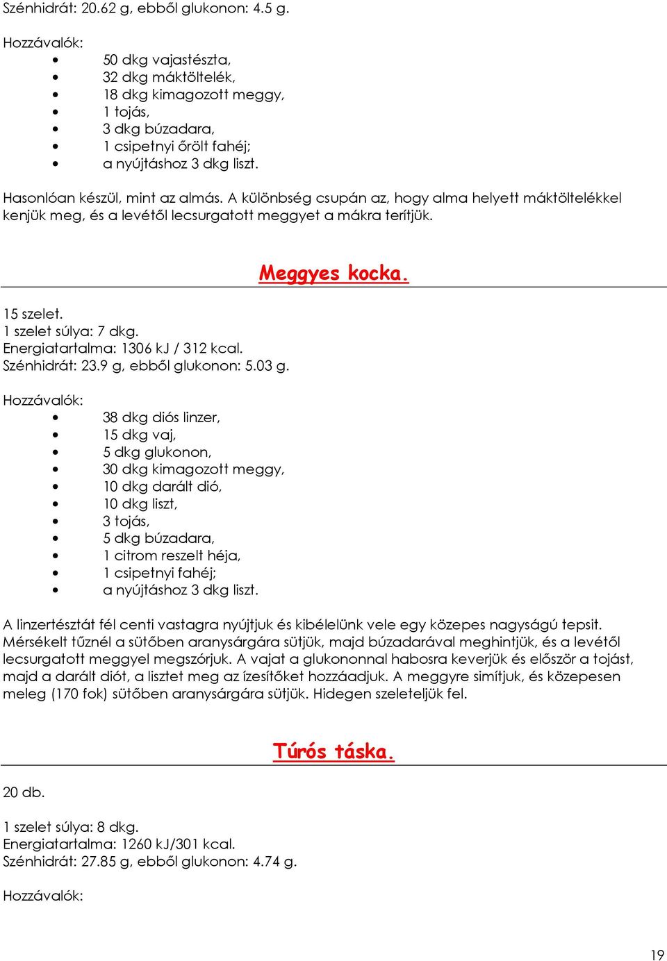 Energiatartalma: 1306 kj / 312 kcal. Szénhidrát: 23.9 g, ebbıl glukonon: 5.03 g.