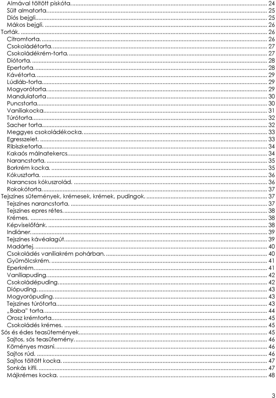 ... 33 Ribiszketorta... 34 Kakaós málnatekercs... 34 Narancstorta.... 35 Borkrém kocka.... 35 Kókusztorta.... 36 Narancsos kókuszrolád.... 36 Rokokótorta.