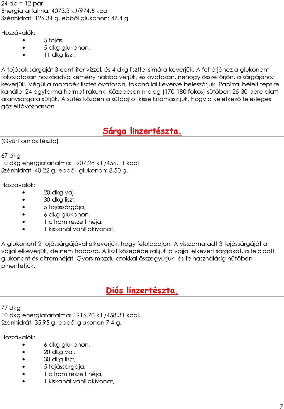 Végül a maradék lisztet óvatosan, fakanállal keverve beleszórjuk. Papírral bélelt tepsire kanállal 24 egyforma halmot rakunk.