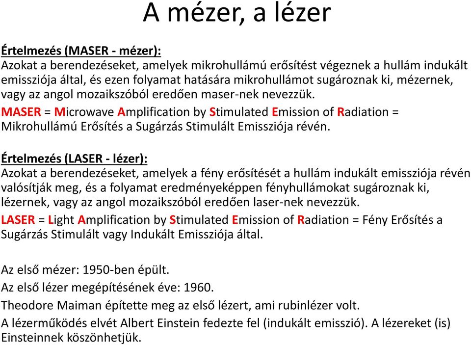 Értelmezés (LASER - lézer): Azokat a berendezéseket, amelyek a fény erősítését a hullám indukált emissziója révén valósítják meg, és a folyamat eredményeképpen fényhullámokat sugároznak ki, lézernek,