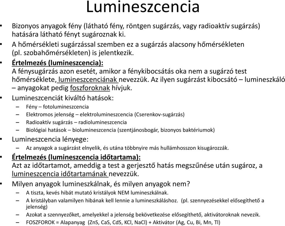 Értelmezés (lumineszcencia): A fénysugárzás azon esetét, amikor a fénykibocsátás oka nem a sugárzó test hőmérséklete, lumineszcenciának nevezzük.