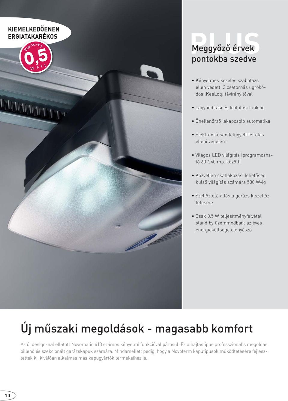 között) Közvetlen csatlakozási lehetőség külső világítás számára 500 W-ig Szellőztető állás a garázs kiszellőztetésére Csak 0,5 W teljesítményfelvétel stand by üzemmódban: az éves energiaköltsége