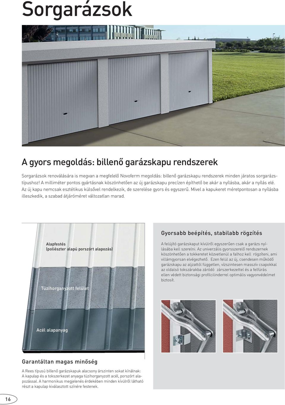 Az új kapu nemcsak esztétikus külsővel rendelkezik, de szerelése gyors és egyszerű. Mivel a kapukeret méretpontosan a nyílásba illeszkedik, a szabad átjáróméret változatlan marad.