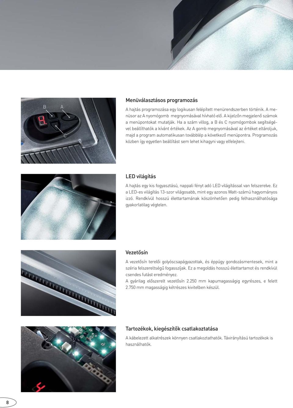 Az A gomb megnyomásával az értéket eltároljuk, majd a program automatikusan továbblép a következő menüpontra. Programozás közben így egyetlen beállítást sem lehet kihagyni vagy elfelejteni.