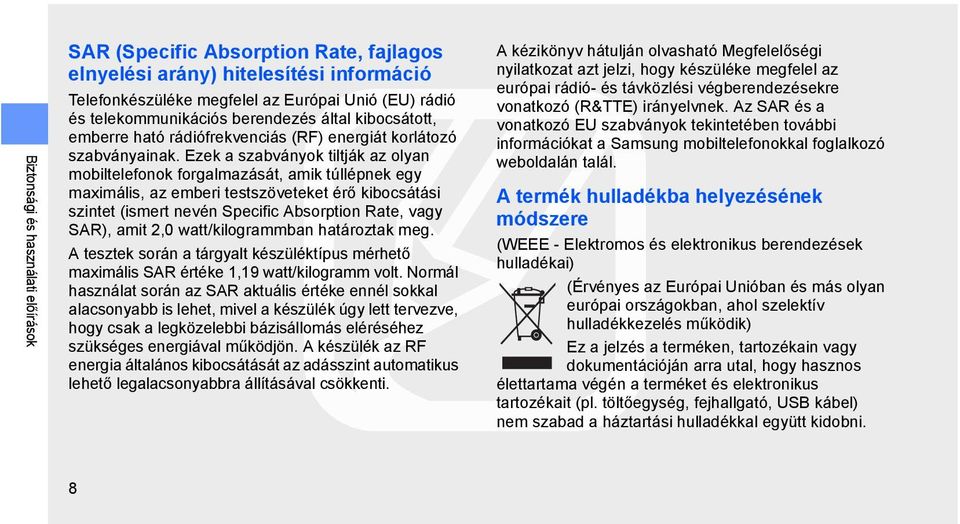 Ezek a szabványok tiltják az olyan mobiltelefonok forgalmazását, amik túllépnek egy maximális, az emberi testszöveteket érő kibocsátási szintet (ismert nevén Specific Absorption Rate, vagy SAR), amit