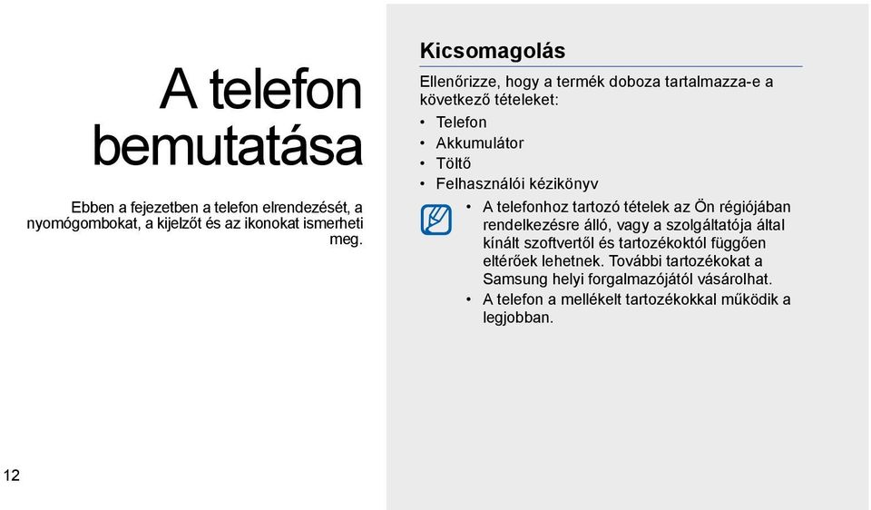 A telefonhoz tartozó tételek az Ön régiójában rendelkezésre álló, vagy a szolgáltatója által kínált szoftvertől és tartozékoktól