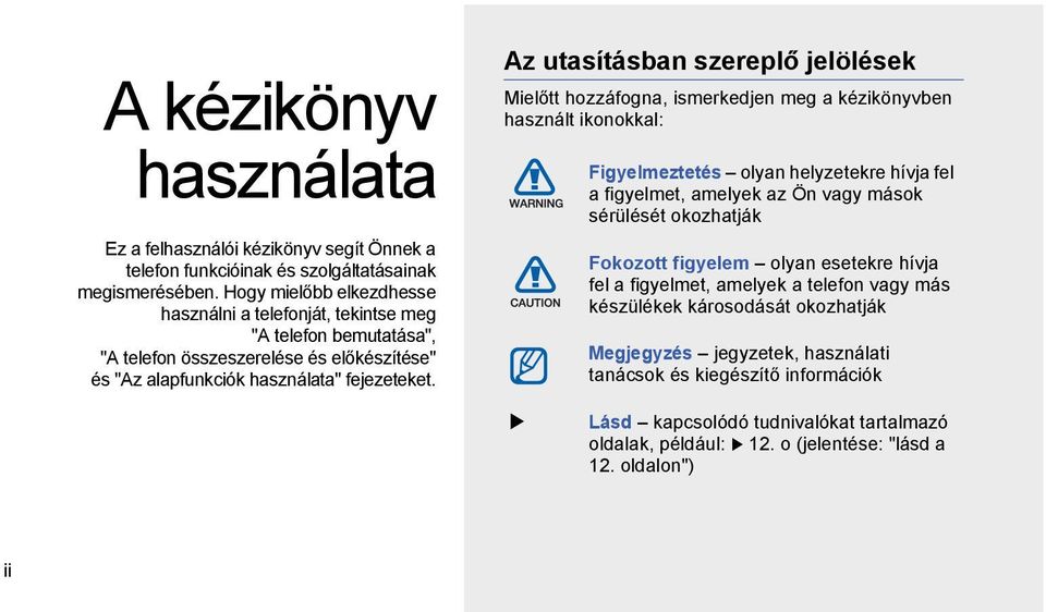 Az utasításban szereplő jelölések Mielőtt hozzáfogna, ismerkedjen meg a kézikönyvben használt ikonokkal: Figyelmeztetés olyan helyzetekre hívja fel a figyelmet, amelyek az Ön vagy mások sérülését