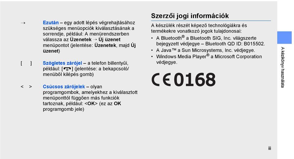 függően más funkciók tartoznak, például: <OK> (ez az OK programgomb jele) Szerzői jogi információk A készülék részét képező technológiákra és termékekre vonatkozó jogok tulajdonosai: A Bluetooth