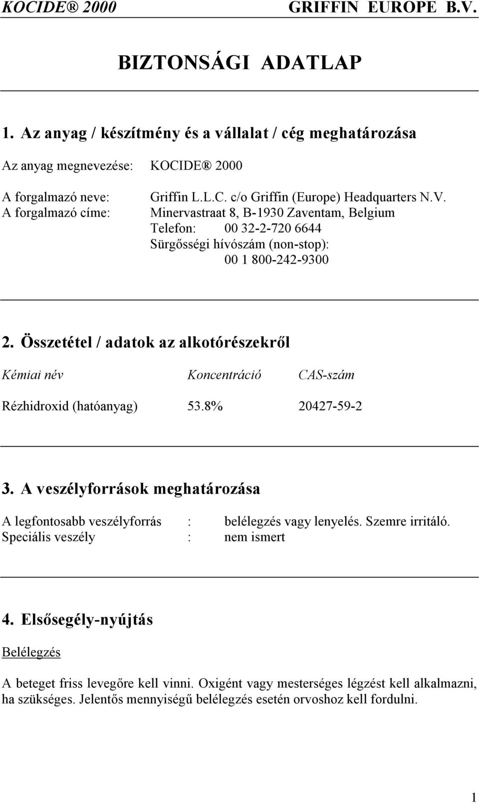 Összetétel / adatok az alkotórészekről Kémiai név Koncentráció CAS-szám Rézhidroxid (hatóanyag) 53.8% 20427-59-2 3.