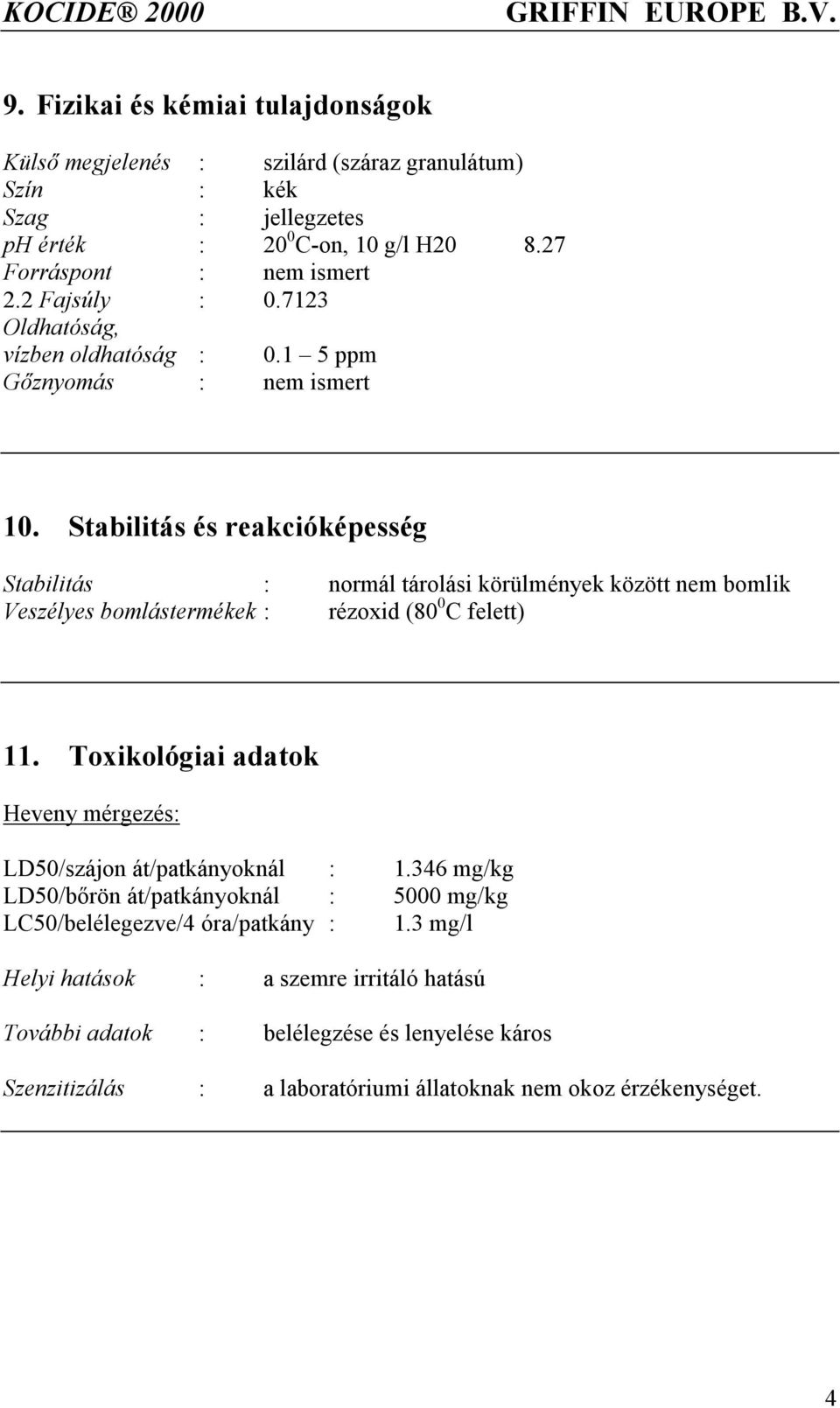 Stabilitás és reakcióképesség Stabilitás : normál tárolási körülmények között nem bomlik Veszélyes bomlástermékek : rézoxid (80 0 C felett) 11.