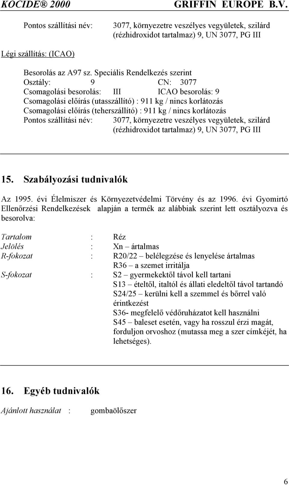 kg / nincs korlátozás Pontos szállítási név: 3077, környezetre veszélyes vegyületek, szilárd (rézhidroxidot tartalmaz) 9, UN 3077, PG III 15. Szabályozási tudnivalók Az 1995.