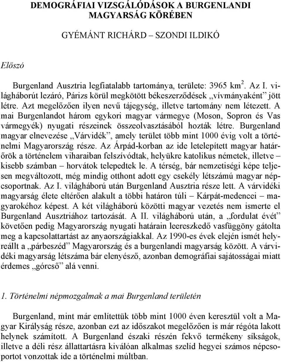 A mai Burgenlandot három egykori magyar vármegye (Moson, Sopron és Vas vármegyék) nyugati részeinek összeolvasztásából hozták létre.