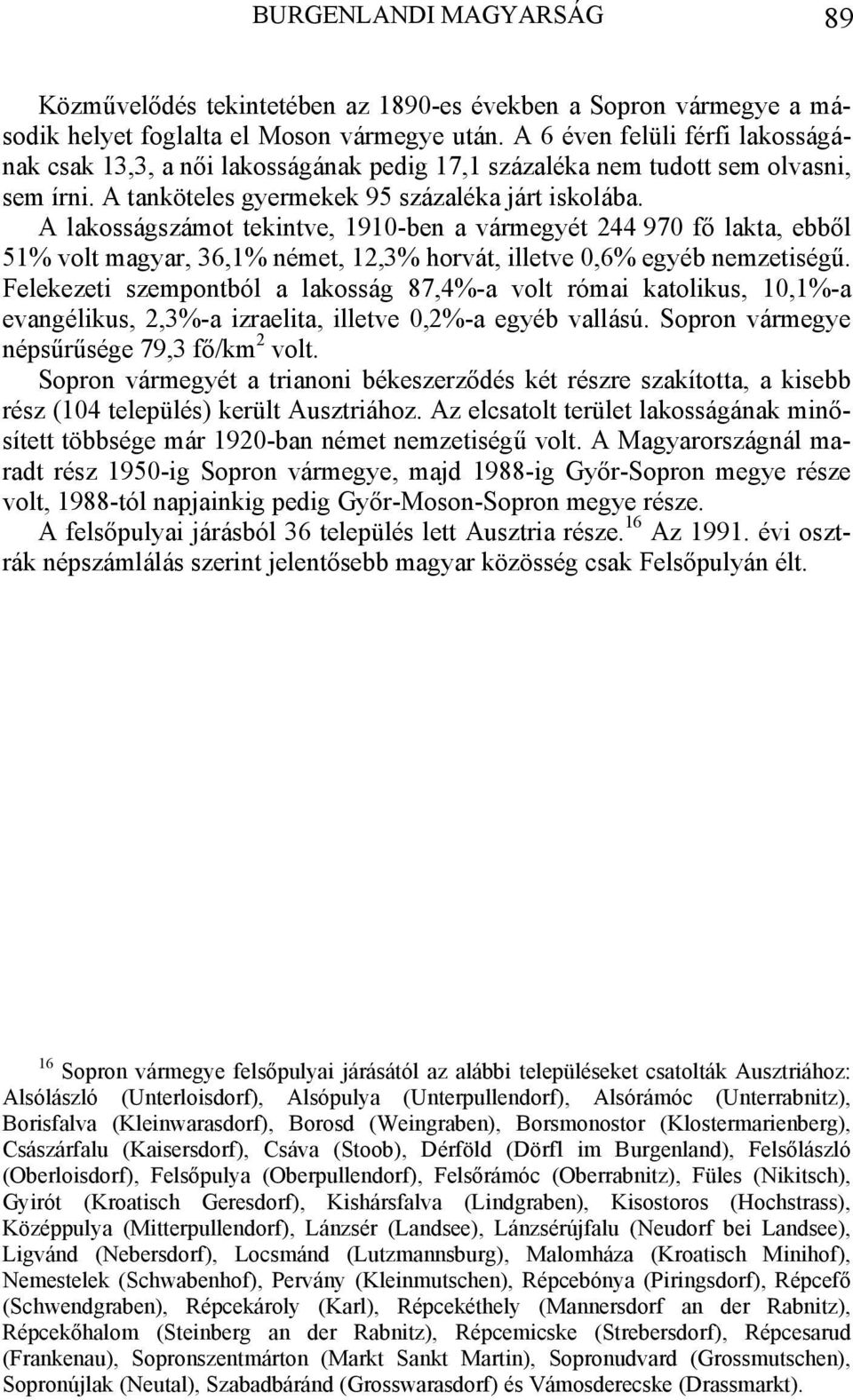 A lakosságszámot tekintve, 1910-ben a vármegyét 244 970 fő lakta, ebből 51% volt magyar, 36,1% német, 12,3% horvát, illetve 0,6% egyéb nemzetiségű.