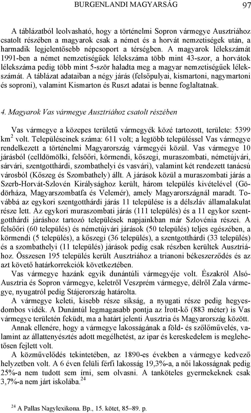 A táblázat adataiban a négy járás (felsőpulyai, kismartoni, nagymartoni és soproni), valamint Kismarton és Ruszt adatai is benne foglaltatnak. 4.