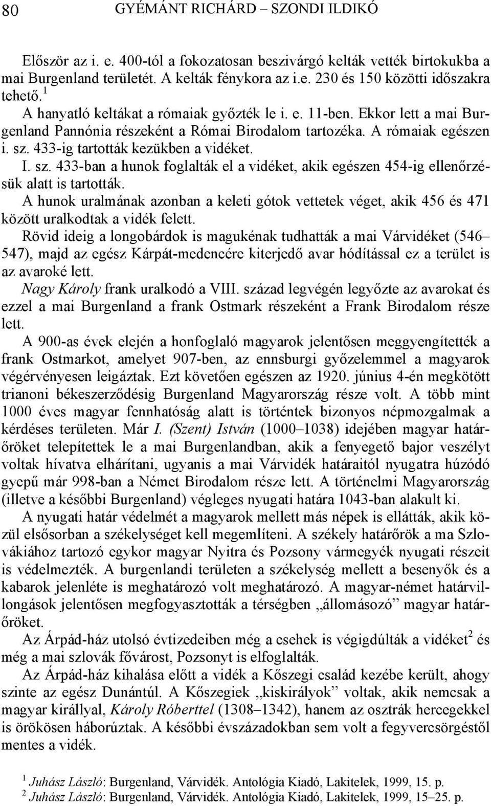 sz. 433-ban a hunok foglalták el a vidéket, akik egészen 454-ig ellenőrzésük alatt is tartották.