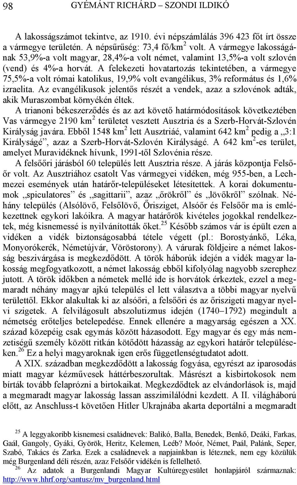 A felekezeti hovatartozás tekintetében, a vármegye 75,5%-a volt római katolikus, 19,9% volt evangélikus, 3% református és 1,6% izraelita.