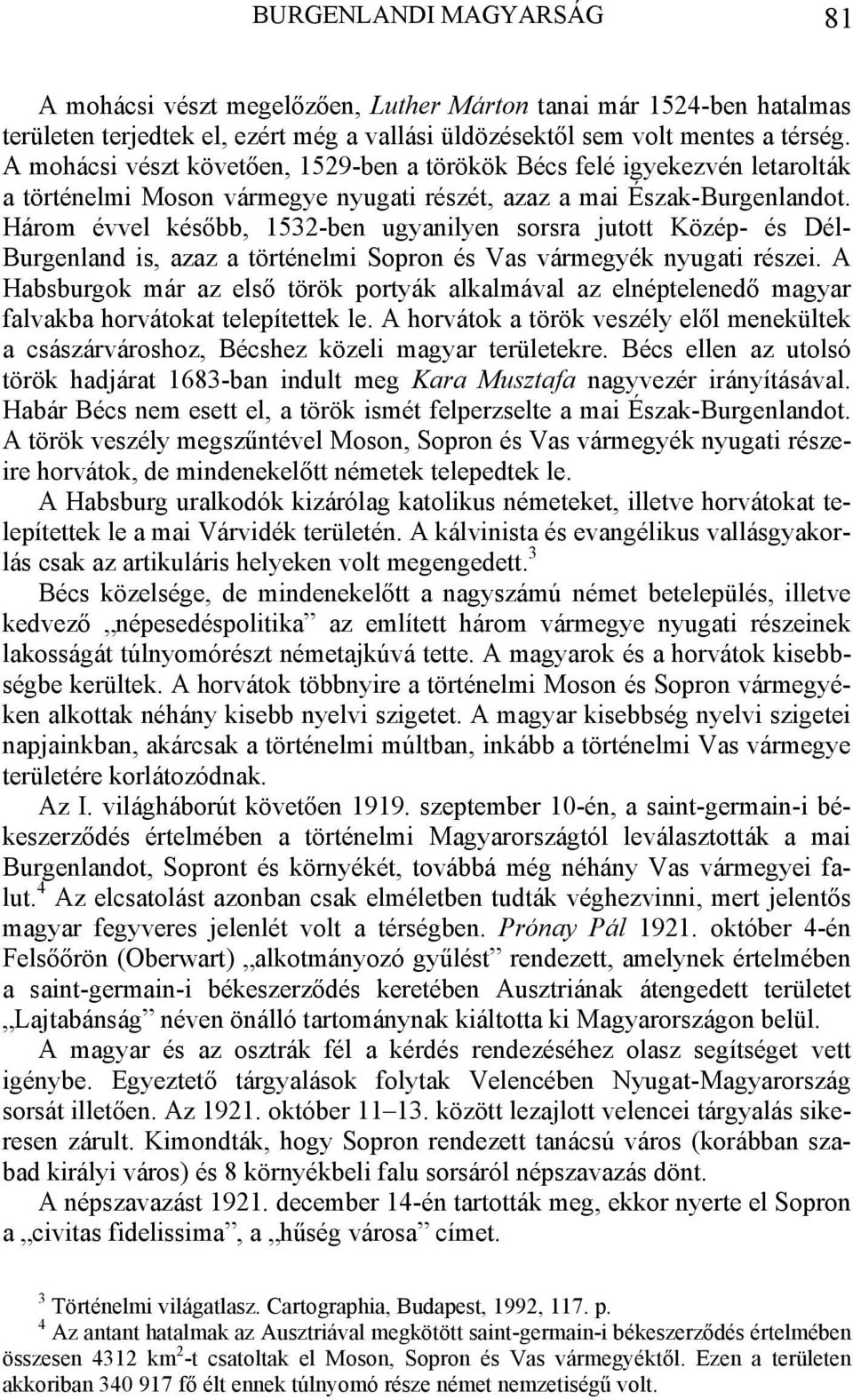 Három évvel később, 1532-ben ugyanilyen sorsra jutott Közép- és Dél- Burgenland is, azaz a történelmi Sopron és Vas vármegyék nyugati részei.