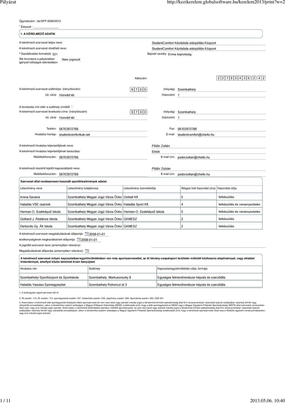 StudentComfort Kézilabda utánpótlás Központ StudentComfort Kézilabda utánpótlás Központ Adószám: 2 2 7 9 5 4 3 6-2 - 4 2 A kérelmező szervezet székhelye: (irányítószám) 9 7 (helység) Szombathely (út,