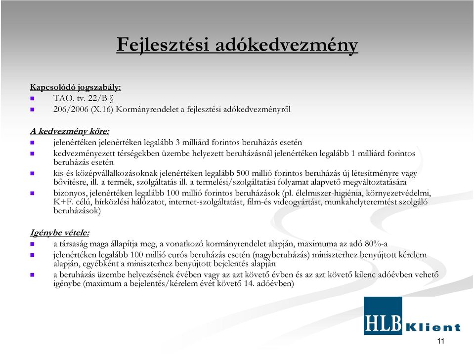 jelenértéken legalább 1 milliárd forintos beruházás esetén kis-és középvállalkozásoknak jelenértéken legalább 500 millió forintos beruházás új létesítményre vagy bıvítésre, ill.