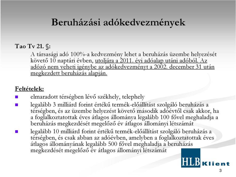 Feltételek: elmaradott térségben lévı székhely, telephely legalább 3 milliárd forint értékő termék-elıállítást szolgáló beruházás a térségben, és az üzembe helyezést követı második adóévtıl csak
