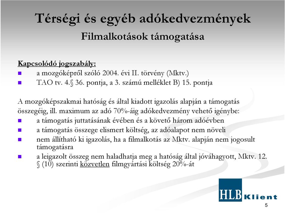 maximum az adó 70%-áig adókedvezmény vehetı igénybe: a támogatás juttatásának évében és a követı három adóévben a támogatás összege elismert költség, az adóalapot nem