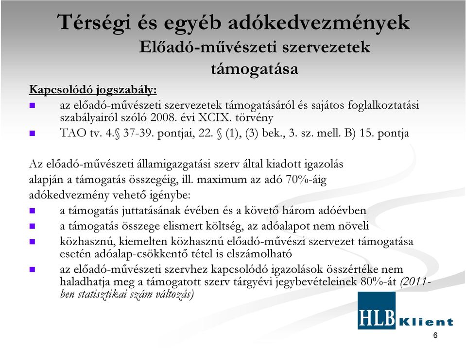 maximum az adó 70%-áig adókedvezmény vehetı igénybe: a támogatás juttatásának évében és a követı három adóévben a támogatás összege elismert költség, az adóalapot nem növeli közhasznú, kiemelten