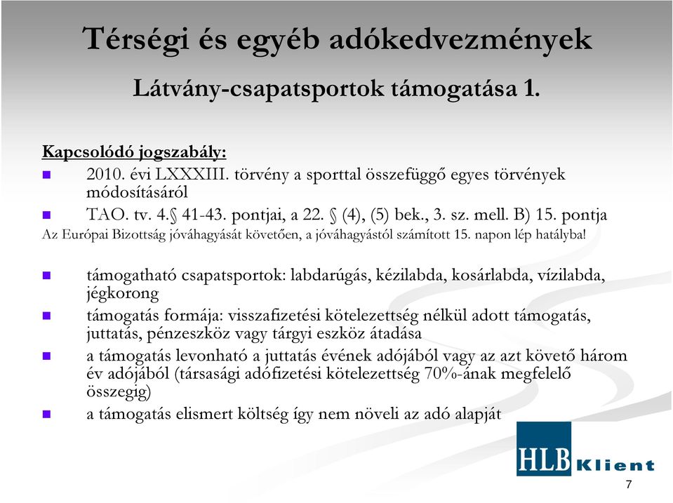 támogatható csapatsportok: labdarúgás, kézilabda, kosárlabda, vízilabda, jégkorong támogatás formája: visszafizetési kötelezettség nélkül adott támogatás, juttatás, pénzeszköz vagy tárgyi