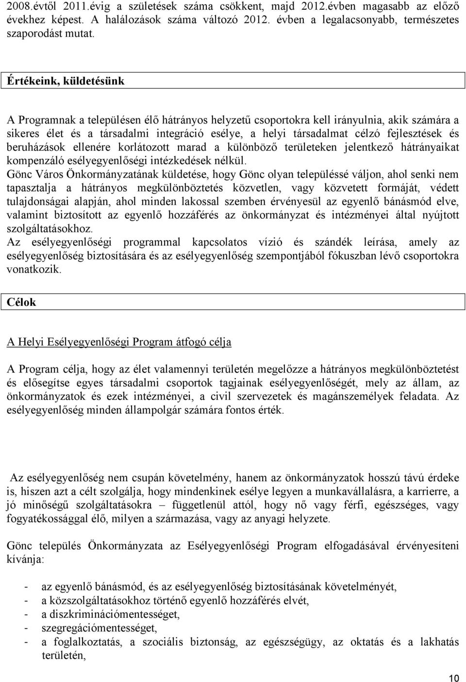 fejlesztések és beruházások ellenére korlátozott marad a különböző területeken jelentkező hátrányaikat kompenzáló esélyegyenlőségi intézkedések nélkül.