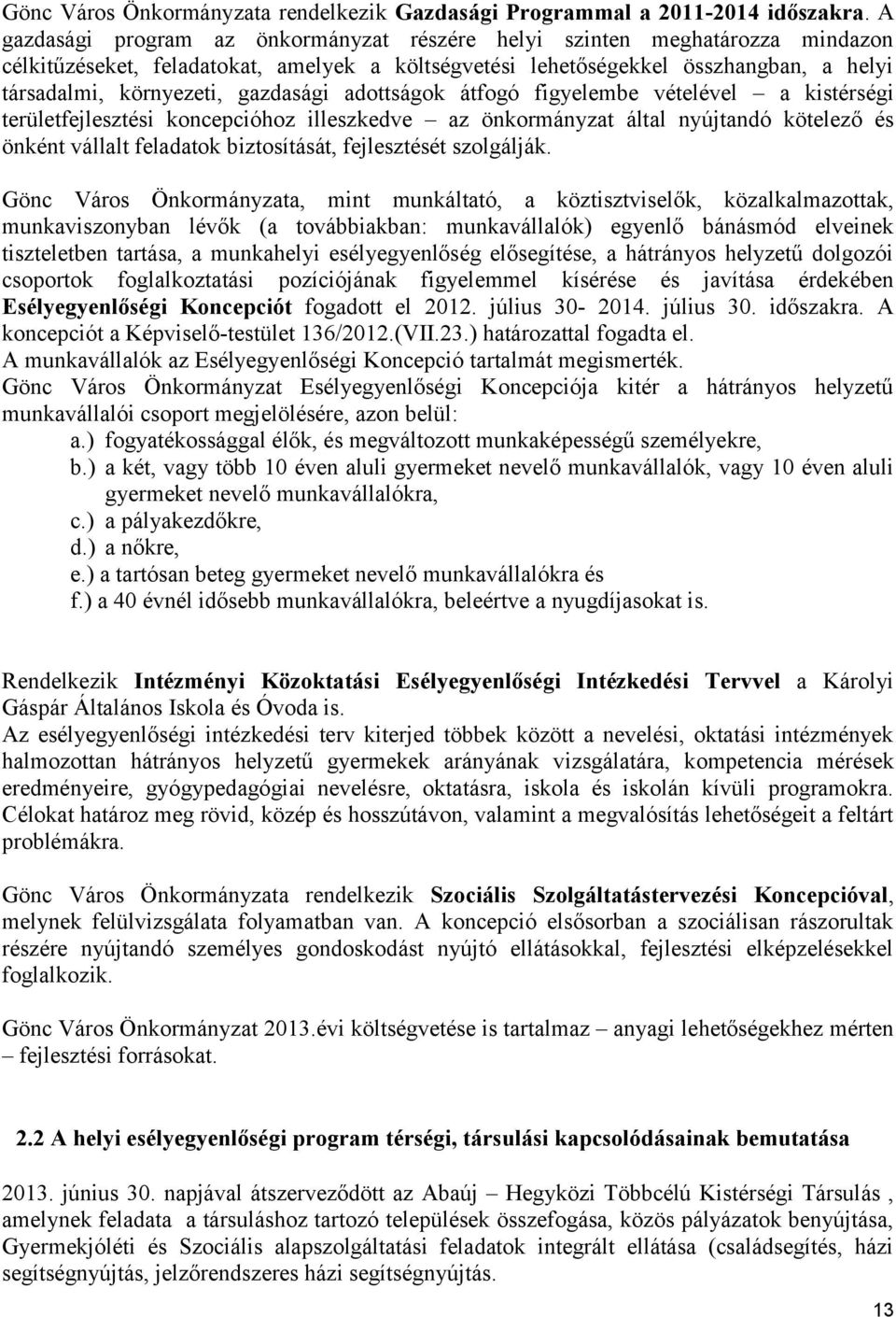 gazdasági adottságok átfogó figyelembe vételével a kistérségi területfejlesztési koncepcióhoz illeszkedve az önkormányzat által nyújtandó kötelező és önként vállalt feladatok biztosítását,