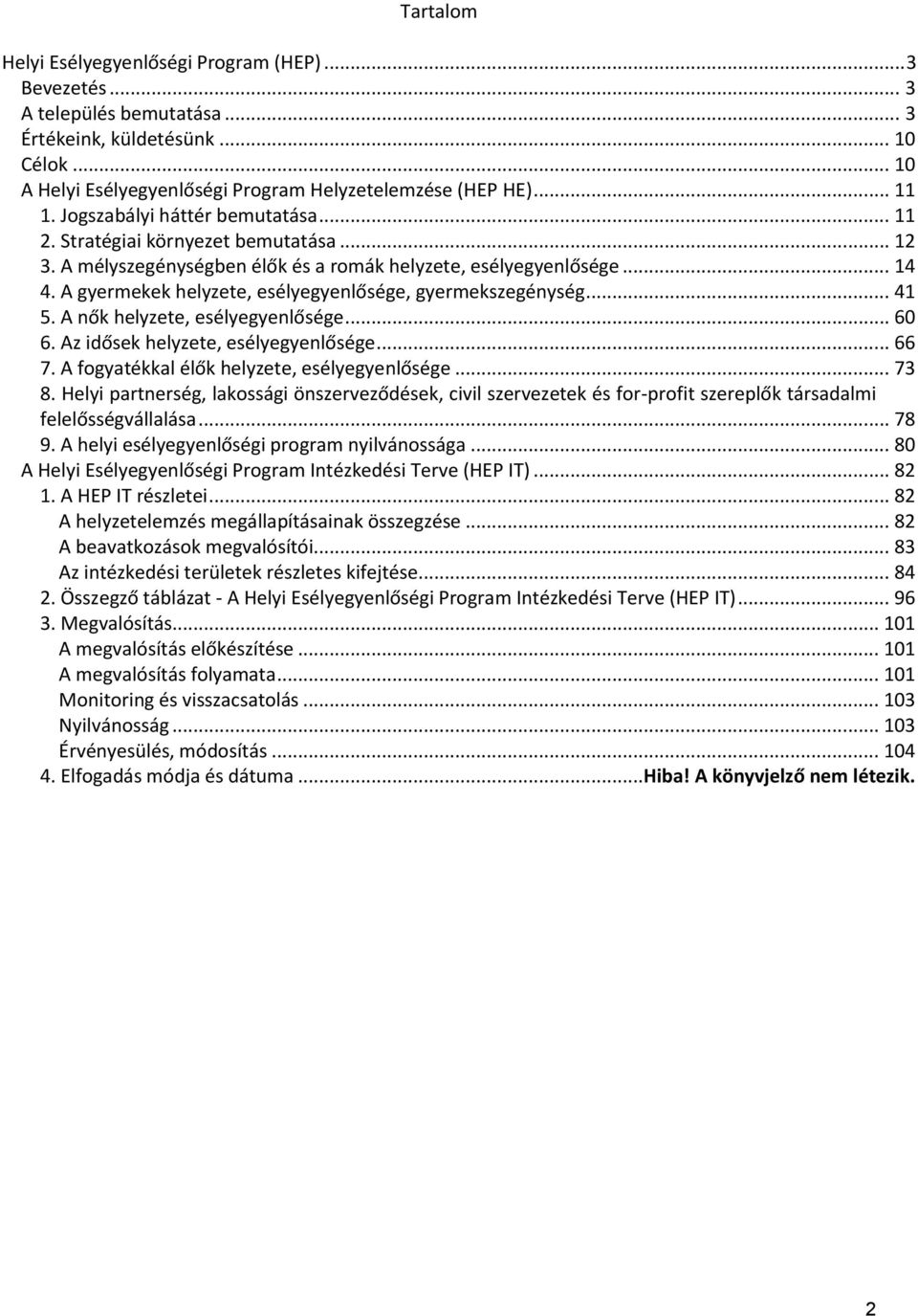 A gyermekek helyzete, esélyegyenlősége, gyermekszegénység... 41 5. A nők helyzete, esélyegyenlősége... 60 6. Az idősek helyzete, esélyegyenlősége... 66 7.