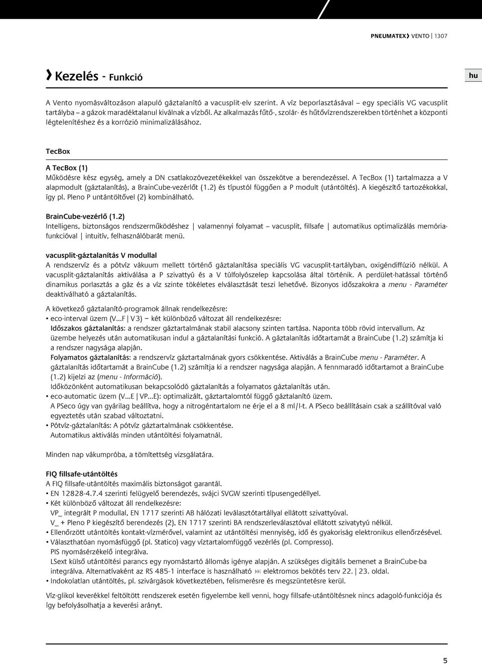 z alkalmazás fűtő-, szolár- és hűtővízrendszerekben történhet a központi légtelenítéshez és a korrózió minimalizálásához.