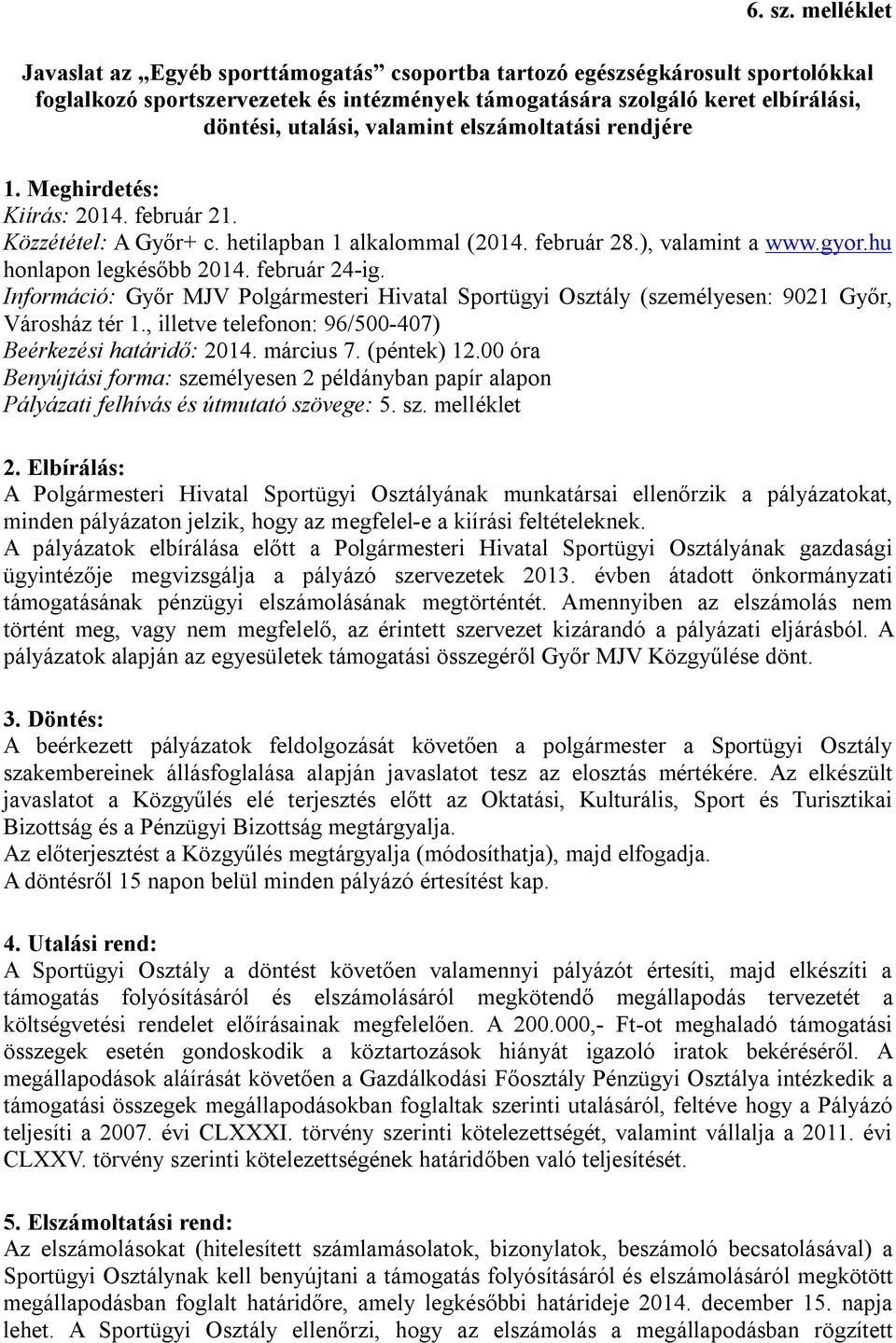 valamint elszámoltatási rendjére 1. Meghirdetés: Kiírás: 2014. február 21. Közzététel: A Győr+ c. hetilapban 1 alkalommal (2014. február 28.), valamint a www.gyor.hu honlapon legkésőbb 2014.