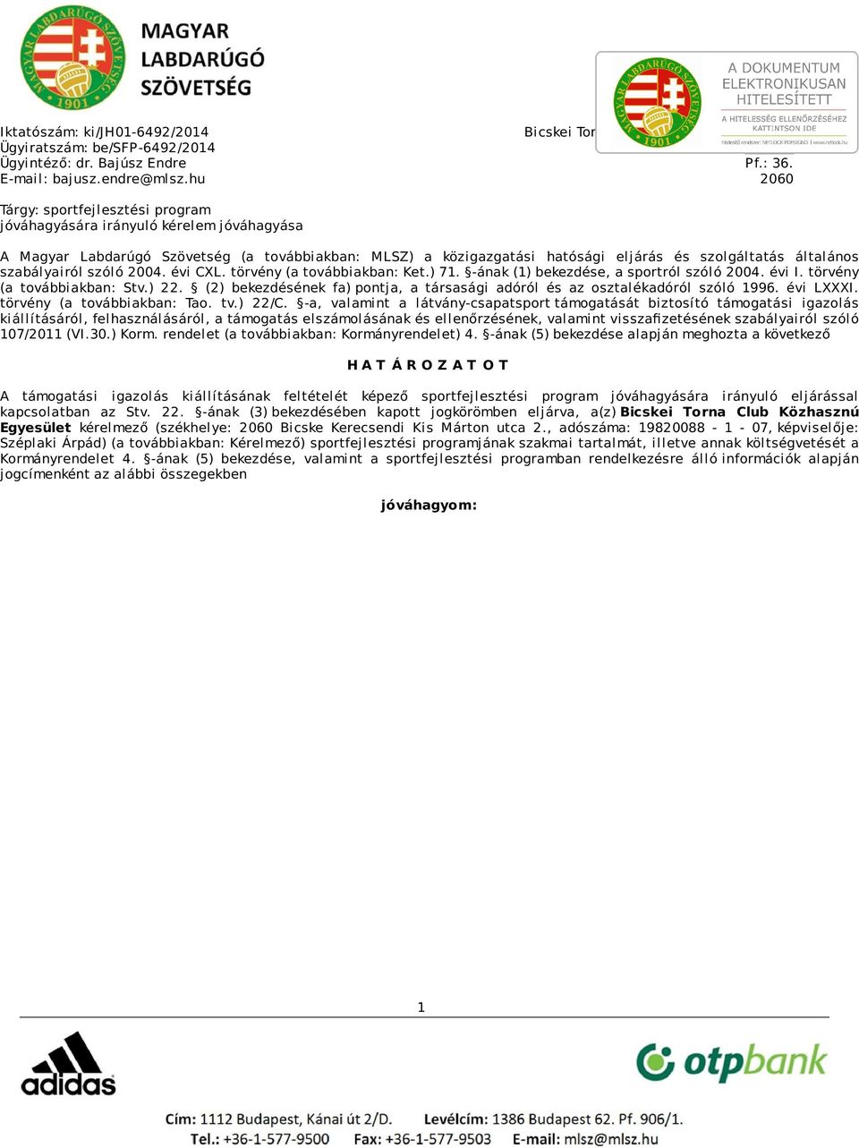 szabályairól szóló 2004. évi CXL. törvény (a továbbiakban: Ket.) 71. -ának (1) bekezdése, a sportról szóló 2004. évi I. törvény (a továbbiakban: Stv.) 22.