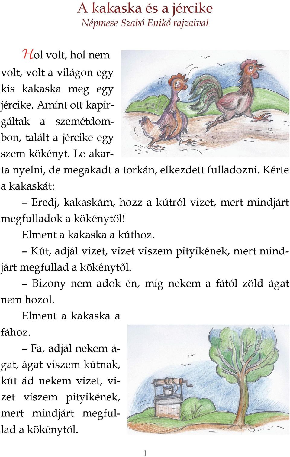 Kérte a kakaskát: Eredj, kakaskám, hozz a kútról vizet, mert mindjárt megfulladok a kökénytől! Elment a kakaska a kúthoz.