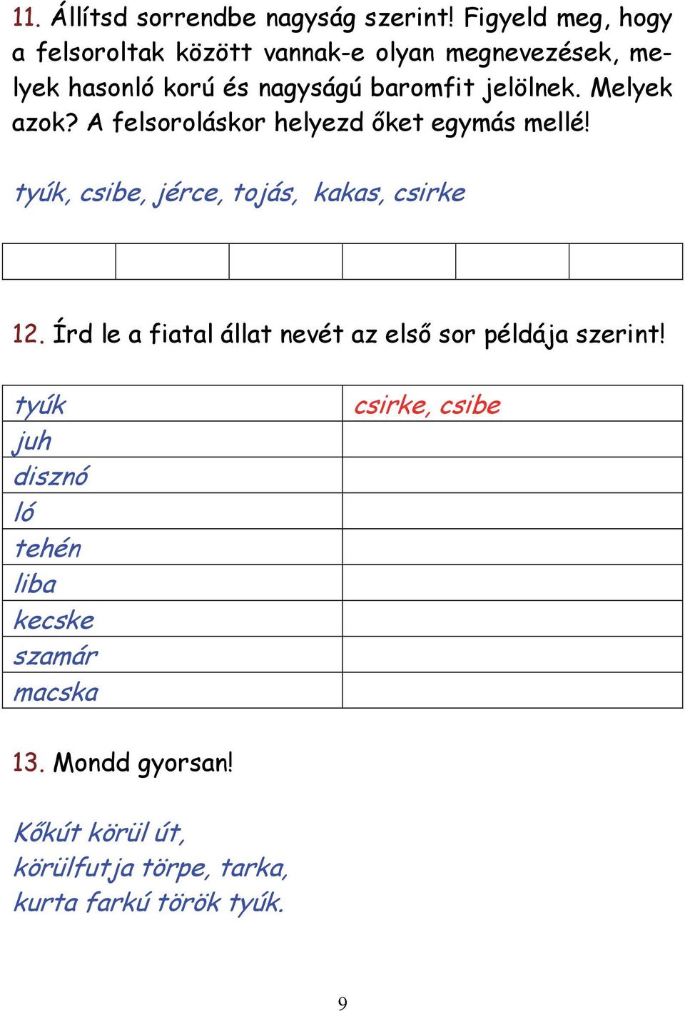 jelölnek. Melyek azok? A felsoroláskor helyezd őket egymás mellé! tyúk, csibe, jérce, tojás, kakas, csirke 12.