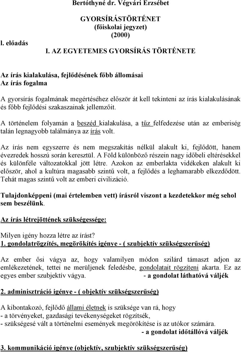 fejlıdési szakaszainak jellemzıit. A történelem folyamán a beszéd kialakulása, a tőz felfedezése után az emberiség talán legnagyobb találmánya az írás volt.