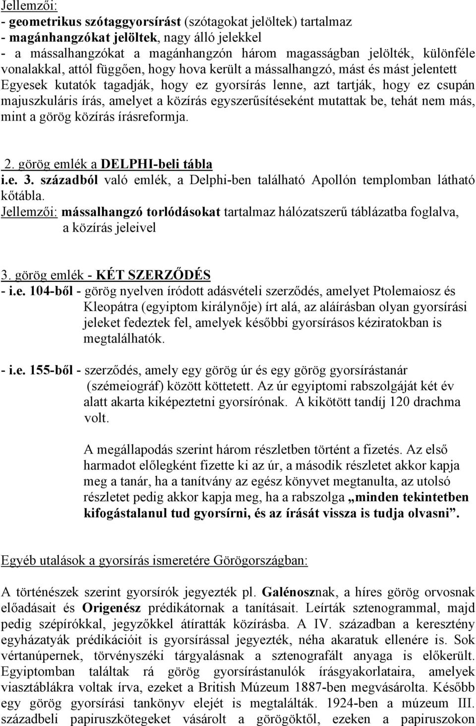 egyszerősítéseként mutattak be, tehát nem más, mint a görög közírás írásreformja. 2. görög emlék a DELPHI-beli tábla i.e. 3.