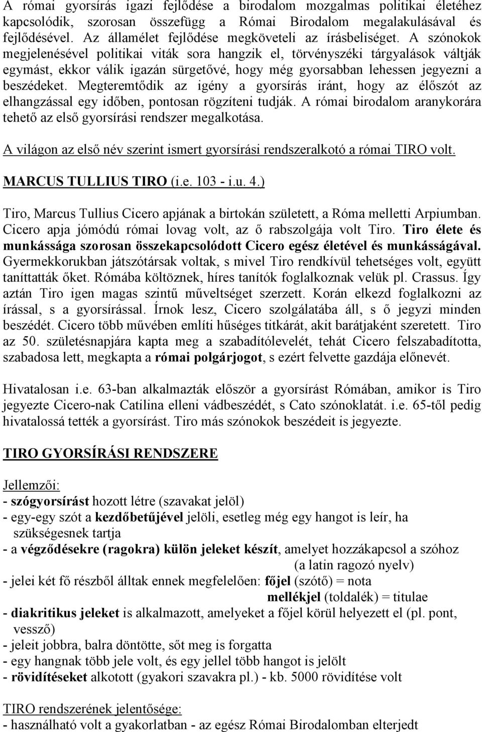 A szónokok megjelenésével politikai viták sora hangzik el, törvényszéki tárgyalások váltják egymást, ekkor válik igazán sürgetıvé, hogy még gyorsabban lehessen jegyezni a beszédeket.