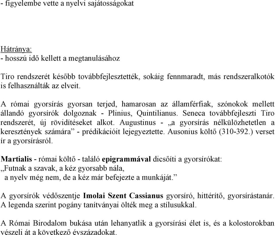 Seneca továbbfejleszti Tiro rendszerét, új rövidítéseket alkot. Augustinus - a gyorsírás nélkülözhetetlen a keresztények számára - prédikációit lejegyeztette. Ausonius költı (310-392.