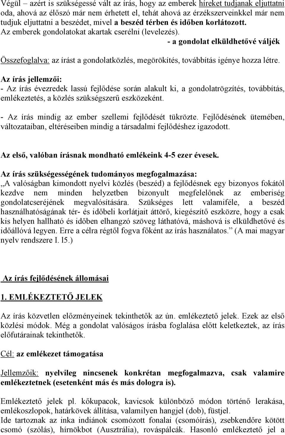 - a gondolat elküldhetıvé váljék Összefoglalva: az írást a gondolatközlés, megörökítés, továbbítás igénye hozza létre.