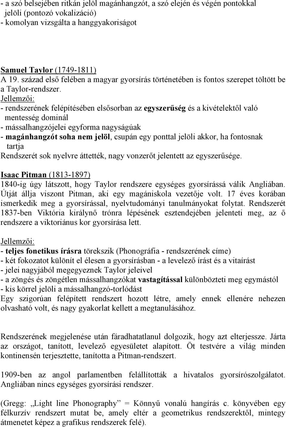 Jellemzıi: - rendszerének felépítésében elsısorban az egyszerőség és a kivételektıl való mentesség dominál - mássalhangzójelei egyforma nagyságúak - magánhangzót soha nem jelöl, csupán egy ponttal
