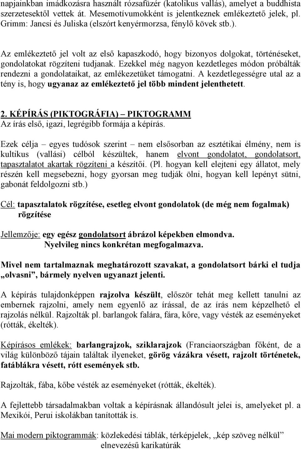 Ezekkel még nagyon kezdetleges módon próbálták rendezni a gondolataikat, az emlékezetüket támogatni. A kezdetlegességre utal az a tény is, hogy ugyanaz az emlékeztetı jel több mindent jelenthetett. 2.