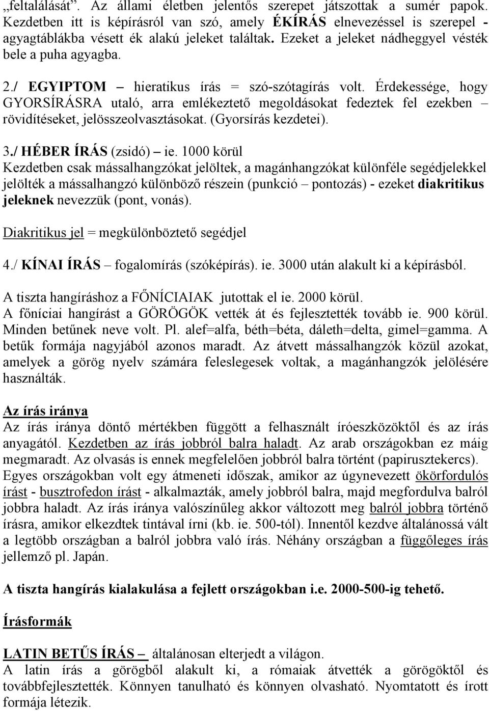 Érdekessége, hogy GYORSÍRÁSRA utaló, arra emlékeztetı megoldásokat fedeztek fel ezekben rövidítéseket, jelösszeolvasztásokat. (Gyorsírás kezdetei). 3./ HÉBER ÍRÁS (zsidó) ie.