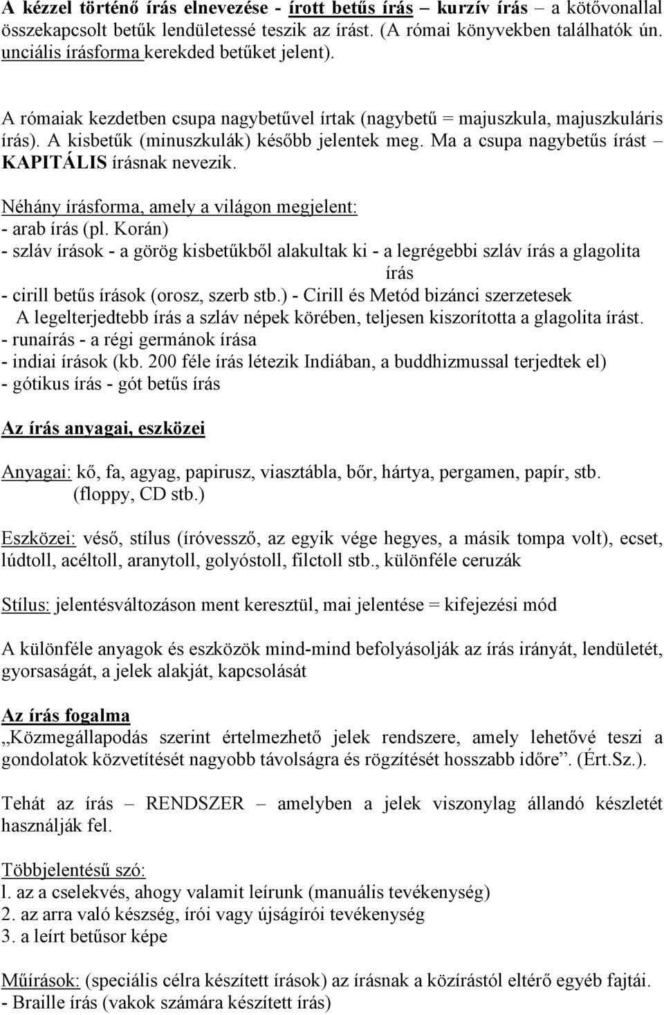Ma a csupa nagybetős írást KAPITÁLIS írásnak nevezik. Néhány írásforma, amely a világon megjelent: - arab írás (pl.