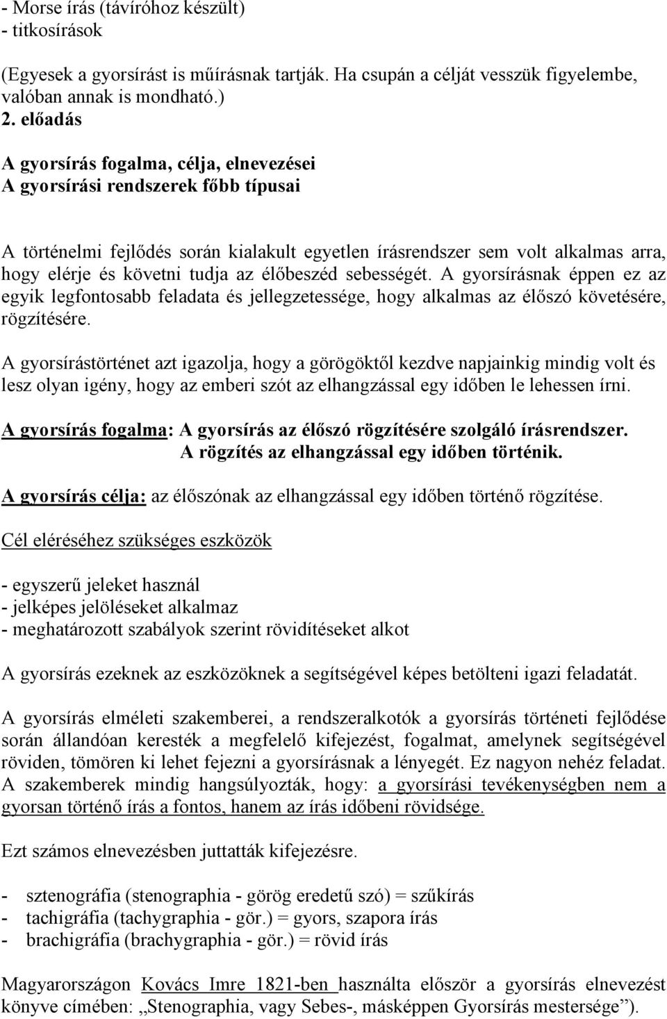 az élıbeszéd sebességét. A gyorsírásnak éppen ez az egyik legfontosabb feladata és jellegzetessége, hogy alkalmas az élıszó követésére, rögzítésére.